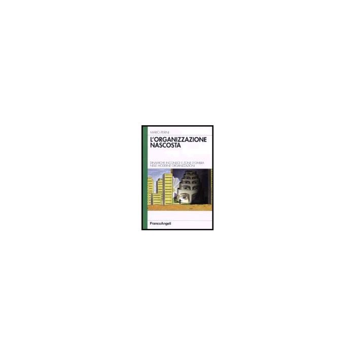 L' Organizzazione Nascosta. Dinamiche Inconsce E Zone D'ombra Nelle Moderne Organizzazioni - Perini - Franco Angeli - 9788846479648 L' Organizzazione Nascosta. Dinamiche Inconsce E Zone D'ombra Nelle Moderne Organizzazioni - Perini - Franco Angeli - 9788846479648