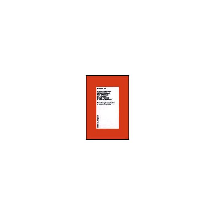 L' Investimento Istituzionale Nel Capitale Di Rischio Delle Piccole E Medie Imprese. Metodologie Applicative E Analisi Settoriale - Rija Maurizio - Franco Angeli - 9788846480088 L' Investimento Istituzionale Nel Capitale Di Rischio Delle Piccole E Medie Imprese. Metodologie Applicative E Analisi Settoriale - Rija Maurizio - Franco Angeli - 9788846480088