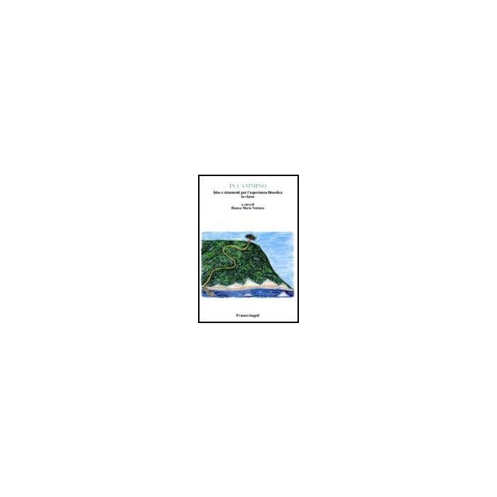 In Cammino. Idee E Strumenti Per L'esperienza Filosofica In Classe - Ventura - Franco Angeli - 9788846480194
