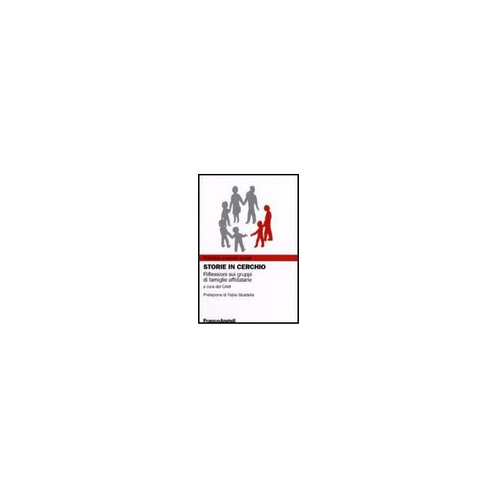 Storie In Cerchio. Riflessioni Sui Gruppi Di Famiglie Affidatarie - Cam Centro Ausiliario Per I Problemi Minorili - Franco Angeli - 9788846480415 Storie In Cerchio. Riflessioni Sui Gruppi Di Famiglie Affidatarie - Cam Centro Ausiliario Per I Problemi Minorili - Franco Angeli - 9788846480415