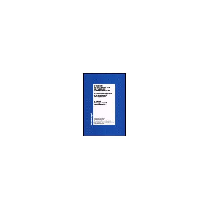 Principi Di Reporting Per Le Pubbliche Amministrazioni. L'evoluzione Italiana E  La Prospettiva Internazionale - Farneti; Pozzoli - Franco Angeli - 9788846480736