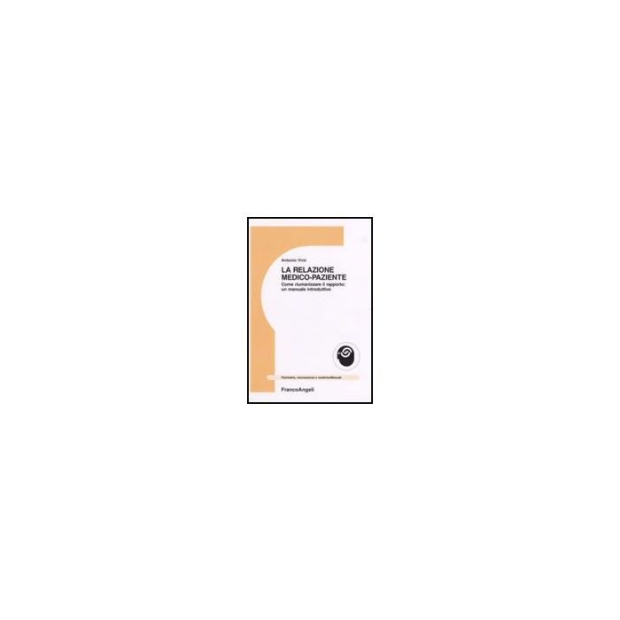 La relazione medico-paziente. Come riumanizzare il rapporto: un manuale introduttivo - Virzi' Antonio - Franco Angeli - 9788846481825 La relazione medico-paziente. Come riumanizzare il rapporto: un manuale introduttivo - Virzi' Antonio - Franco Angeli - 9788846481825
