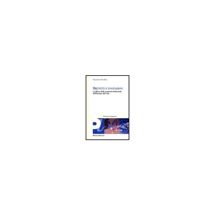 Brevetti E Innovazioni. La Difesa Della Proprieta' Industriale Dall'europa Alla Cina - Beraldo Maurizio - Franco Angeli - 9788846482969 Brevetti E Innovazioni. La Difesa Della Proprieta' Industriale Dall'europa Alla Cina - Beraldo Maurizio - Franco Angeli - 9788846482969