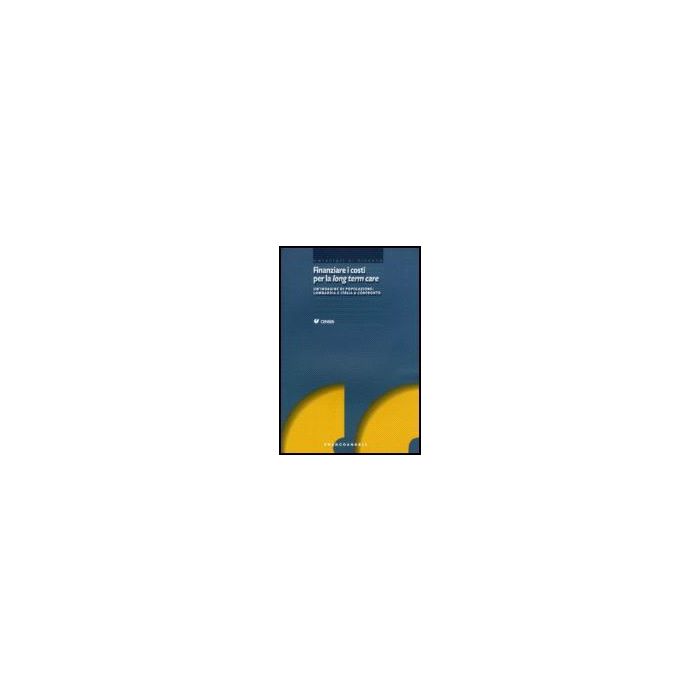 Finanziare I Costi Per La Long Term Care. Un'indagine Di Popolazione: Lombardia E Italia A Confronto - Censis - Franco Angeli - 9788846483218 Finanziare I Costi Per La Long Term Care. Un'indagine Di Popolazione: Lombardia E Italia A Confronto - Censis - Franco Angeli - 9788846483218