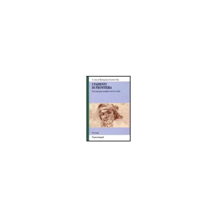 I Pazienti Di Frontiera. Percorsi Psiconalatici Tra L'io E Il Se'  - Scarnecchia - Franco Angeli - 9788846483348