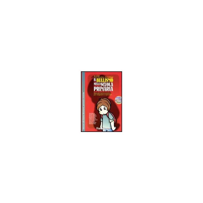 Il Bullismo Nella Scuola Primaria. Manuale Teorico-pratico Per Insegnanti E Operatori. Con Cd-rom - Buccoliero; Maggi - Franco Angeli - 9788846483416 Il Bullismo Nella Scuola Primaria. Manuale Teorico-pratico Per Insegnanti E Operatori. Con Cd-rom - Buccoliero; Maggi - Franco Angeli - 9788846483416