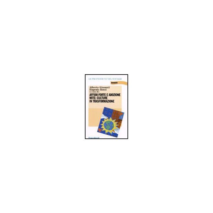 Affido Forte E Adozione Mite: Culture In Trasformazione - Giasanti; Rossi - Franco Angeli - 9788846483560 Affido Forte E Adozione Mite: Culture In Trasformazione - Giasanti; Rossi - Franco Angeli - 9788846483560