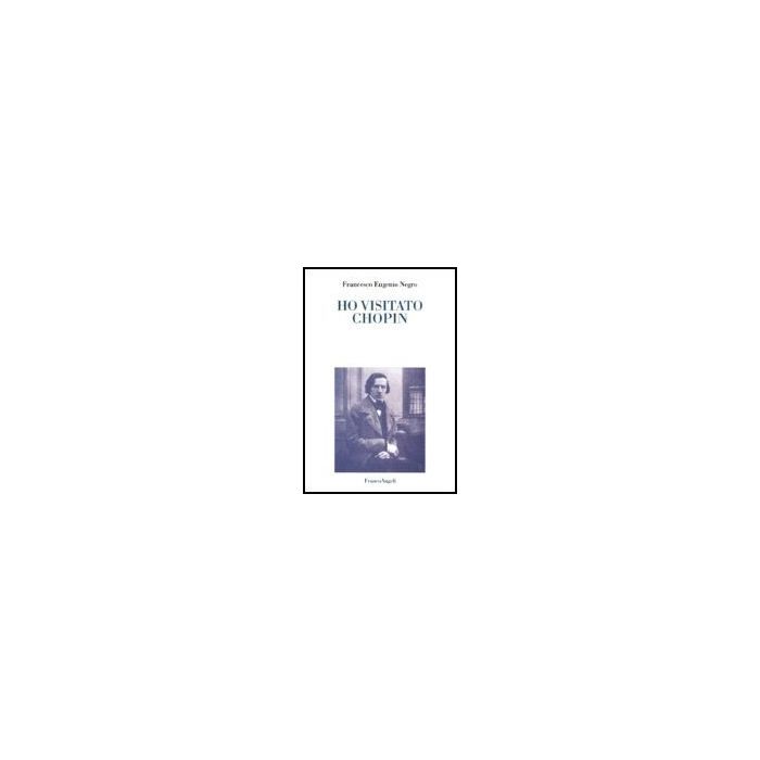 Ho Visitato Chopin - Negro Francesco E. - Franco Angeli - 9788846484086