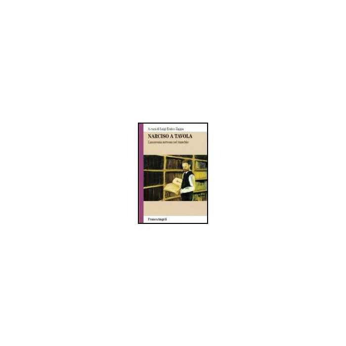 Narciso A Tavola. L'anoressia Nervosa Nel Maschio - Zappa - Franco Angeli - 9788846484314