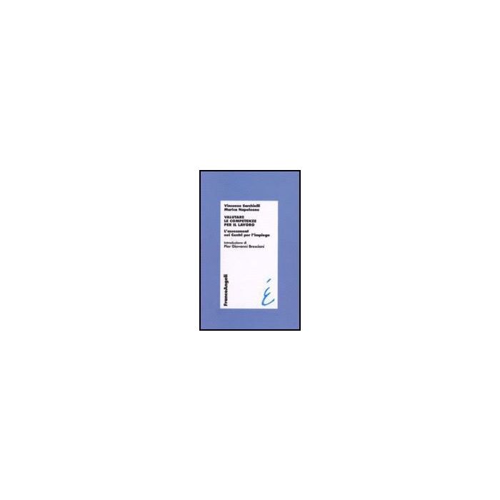 Valutare Le Competenze Per Il Lavoro. L'assessment Nei Centri Per L'impiego - Sarchielli Vincenzo; Napoleone Marica - Franco Angeli - 9788846485199