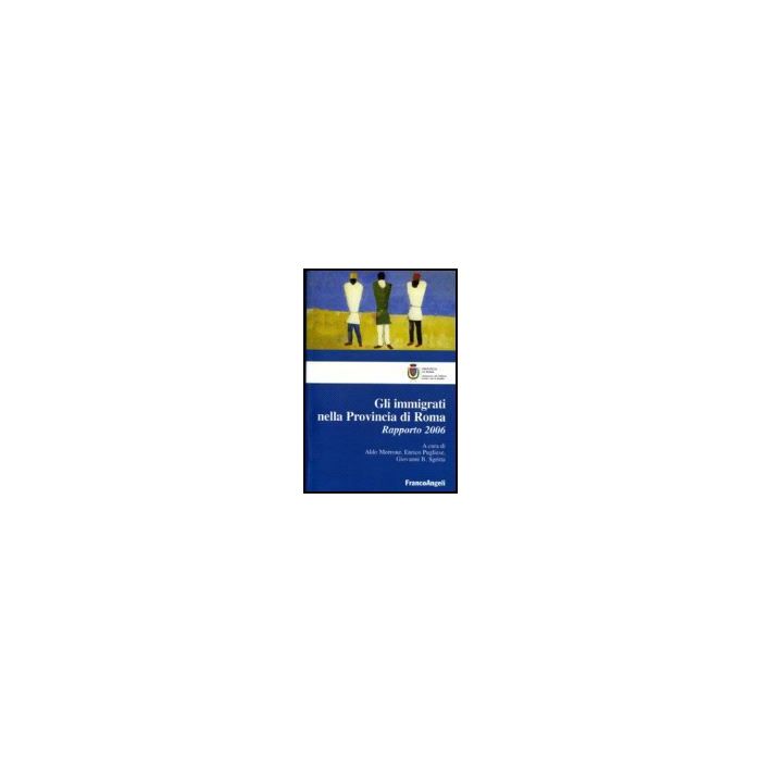 Gli Immigrati Nella Provincia Di Roma. Rapporto 2006  - Morrone; Pugliese; Sgritta - Franco Angeli - 9788846485298
