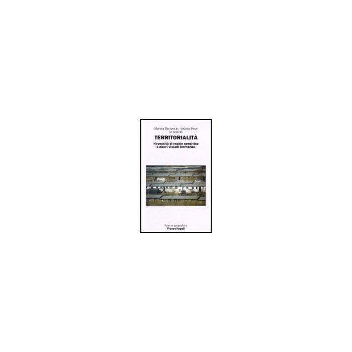 Territorialita. Necessita' Di Regole E Nuovi Vissuti Territoriali - Bertoncin; Pase - Franco Angeli - 9788846485441