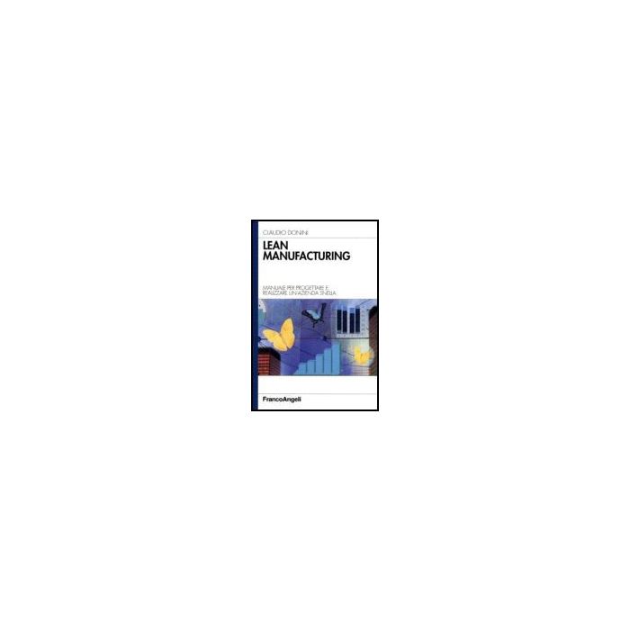 Lean Manifacturing. Manuale Per Progettare E Realizzare Un'azienda Snella - Donini Claudio - Franco Angeli - 9788846486035 Lean Manifacturing. Manuale Per Progettare E Realizzare Un'azienda Snella - Donini Claudio - Franco Angeli - 9788846486035