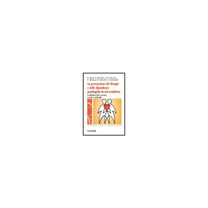 Prevenzione Del Disagio E Delle Dipendenze Patologiche In Eta' Evolutiva. La (la Didattica Delle Emozioni A Scuola E In Famiglia - Bruni; Del Citto; Giaccone; Mariani; Schiralli; Zoncheddu - Franco Angeli - 9788846486233