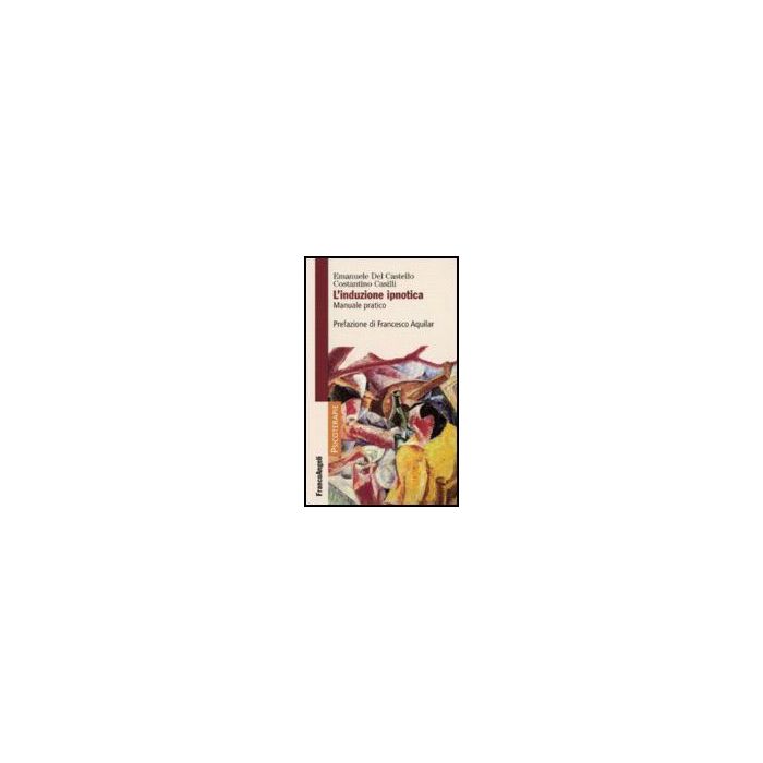 L' Induzione Ipnotica. Manuale Pratico  - Del Castello; Casilli - Franco Angeli - 9788846486509