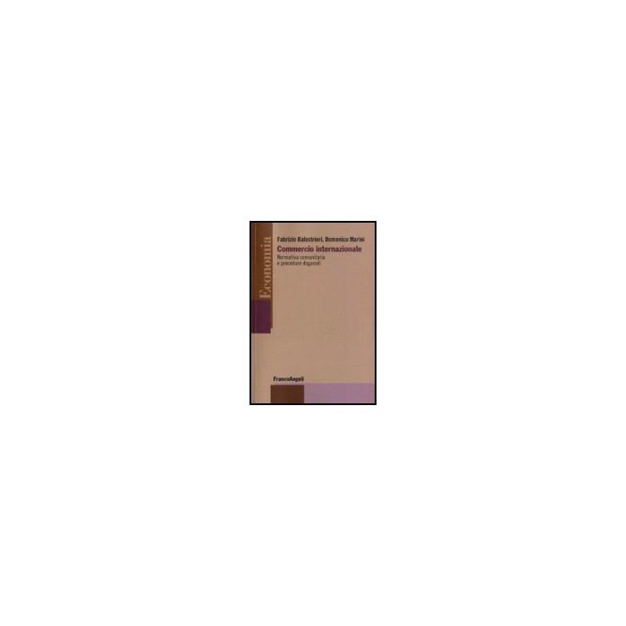 Commercio Internazionale. Normativa Comunitaria E Procedure Doganali - Balestrieri; Marini - Franco Angeli - 9788846487674
