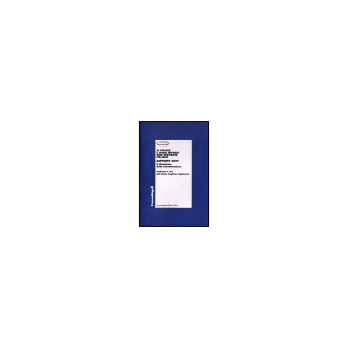 Le Piccole E Medie Imprese Nell'economia Italiana. Rapporto 2007. Il Dinamismo  Della Ristrutturazione - Unioncamere - Franco Angeli - 9788846487803