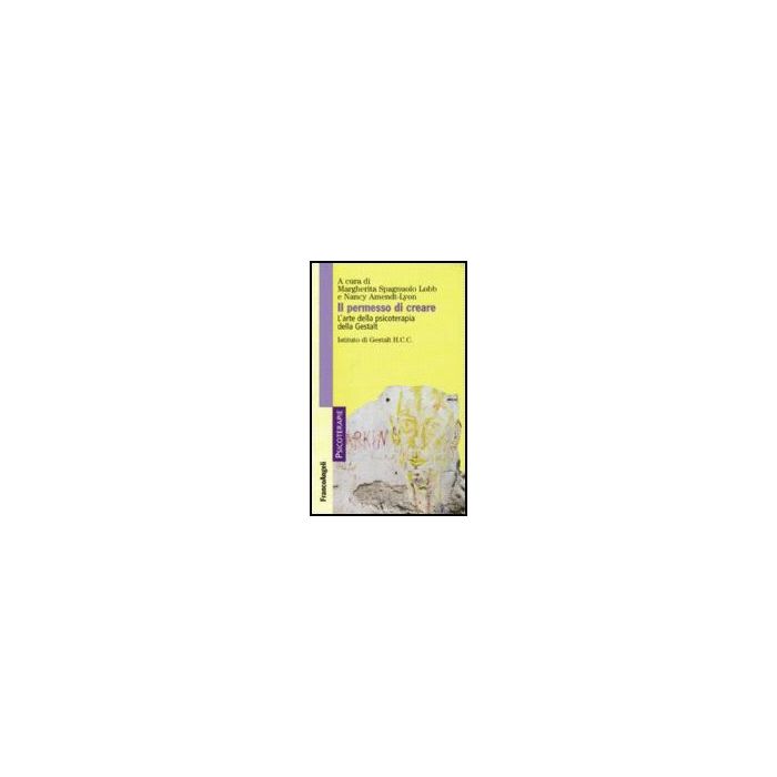 Il Permesso Di Creare. L'arte Della Psicoterapia Della Gestalt - Spagnuolo Lobb; Amendt-lyon - Franco Angeli - 9788846488312 Il Permesso Di Creare. L'arte Della Psicoterapia Della Gestalt - Spagnuolo Lobb; Amendt-lyon - Franco Angeli - 9788846488312