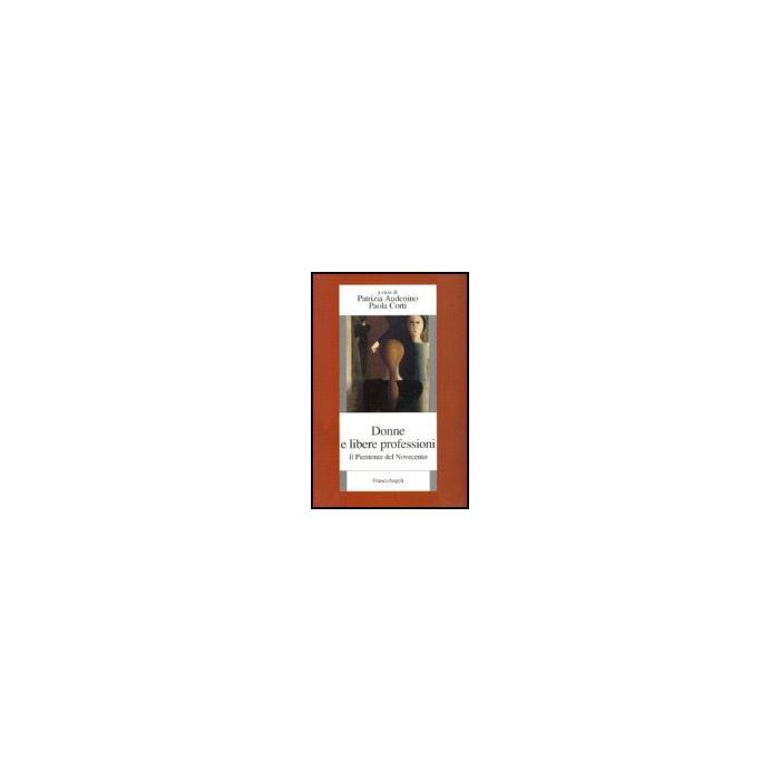 Donne E Libere Professioni. Il Piemonte Del Novecento - Audenino; Corti - Franco Angeli - 9788846488428