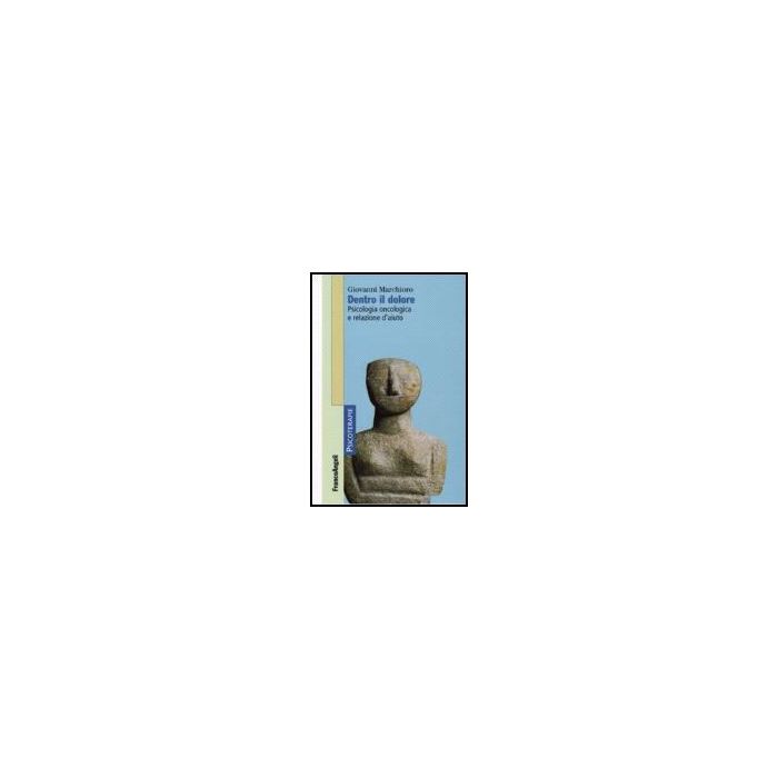 Dentro Il Dolore. Psicologia Oncologica E Relazione D'aiuto - Marchioro Giovanni - Franco Angeli - 9788846488619 Dentro Il Dolore. Psicologia Oncologica E Relazione D'aiuto - Marchioro Giovanni - Franco Angeli - 9788846488619