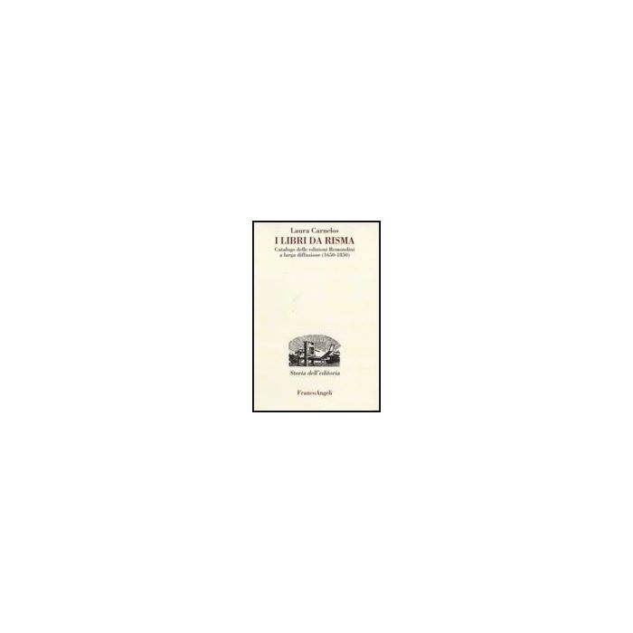 Libri Da Risma. Catalogo Delle Edizioni Remondini A Larga Diffusione (1650-1850) - Carnelos Laura - Franco Angeli - 9788846489128 Libri Da Risma. Catalogo Delle Edizioni Remondini A Larga Diffusione (1650-1850) - Carnelos Laura - Franco Angeli - 9788846489128