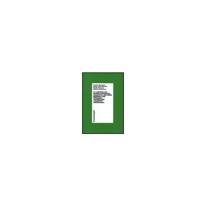 Sviluppo Dei Marchi Geografici Collettivi E Dei Segni Distintivi Per Tutelare E  Valorizzare I Prodotti Freschissimi. Con Cd-rom - Giacomini; Mancini; Menozzi; Cernicchiaro - Franco Angeli - 9788846489548
