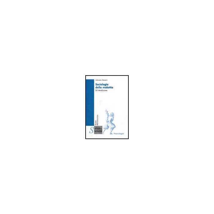 Sociologia Della Malattia. Un'introduzione - Maturo Antonio - Franco Angeli - 9788846490261