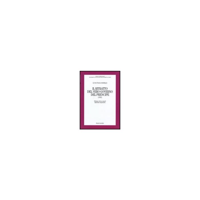 Il ritratto del vero governo del Prencipe (1552) - Rosello Lucio P. - Franco Angeli - 9788846490438