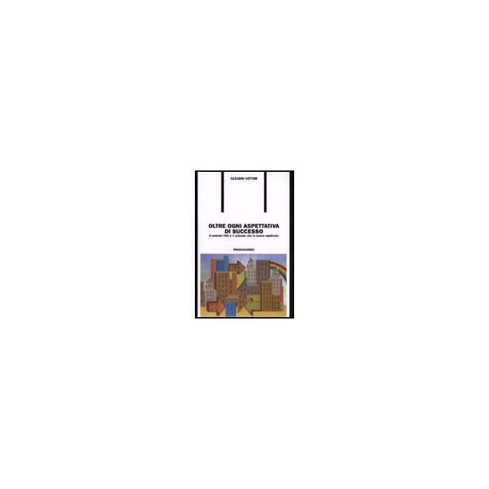 Oltre Ogni Aspettativa Di Successo. Il Metodo Toc E 7 Aziende Che Lo Hanno Applicato - Vettor Claudio - Franco Angeli - 9788846490674 Oltre Ogni Aspettativa Di Successo. Il Metodo Toc E 7 Aziende Che Lo Hanno Applicato - Vettor Claudio - Franco Angeli - 9788846490674