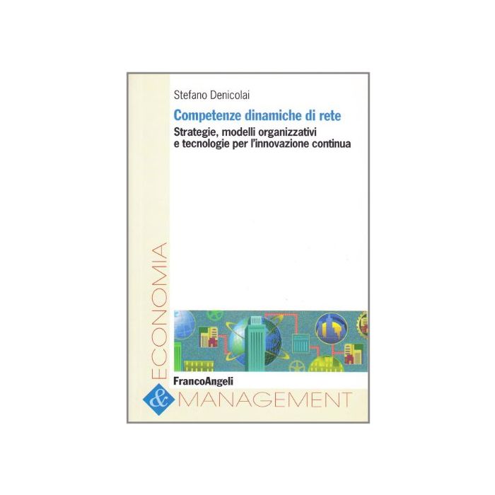 Competenze Dinamiche Di Rete. Strategie, Modelli Organizzativi E Tecnologie Per L'innovazione Continua - Denicolai Stefano - Franco Angeli - 9788846491466
