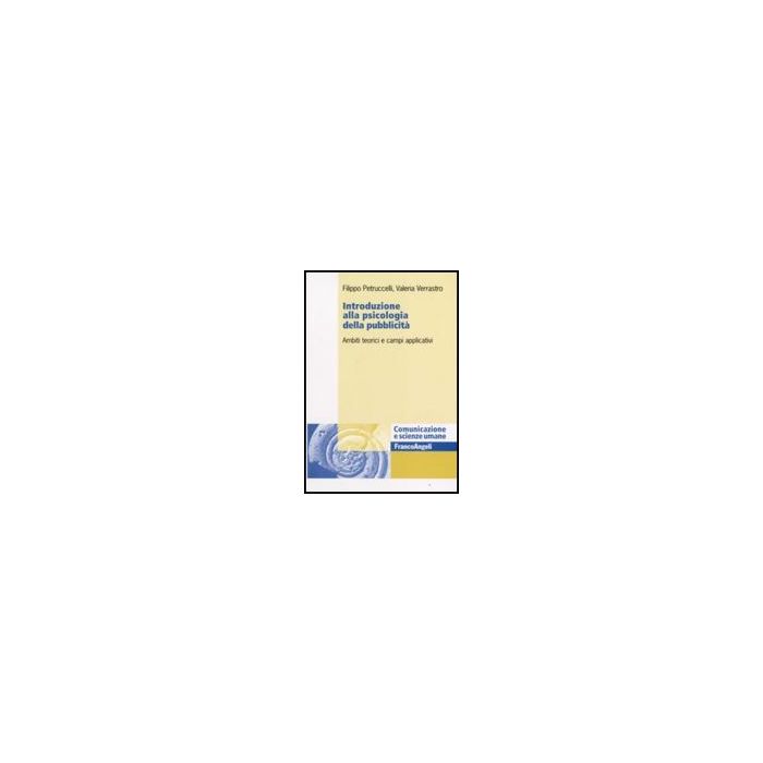 Introduzione alla psicologia della pubblicità. Ambiti teorici e campi applicativi - Petruccelli; Verrastro - Franco Angeli - 9788846491657 Introduzione alla psicologia della pubblicità. Ambiti teorici e campi applicativi - Petruccelli; Verrastro - Franco Angeli - 9788846491657