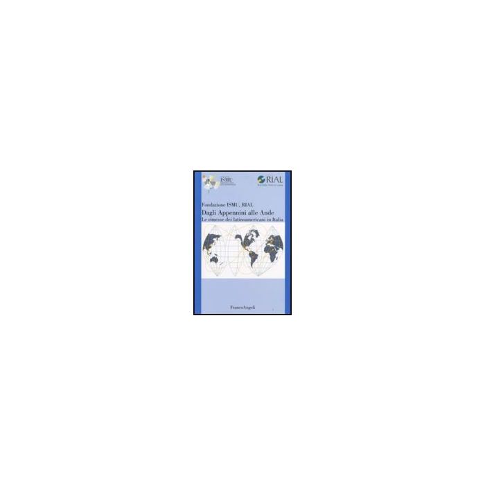 Dagli Appennini Alle Ande. Le Rimesse Dei Latinoamericani In Italia - Fondazione Ismu; Rial Red Italia America Latina - Franco Angeli - 9788846491947