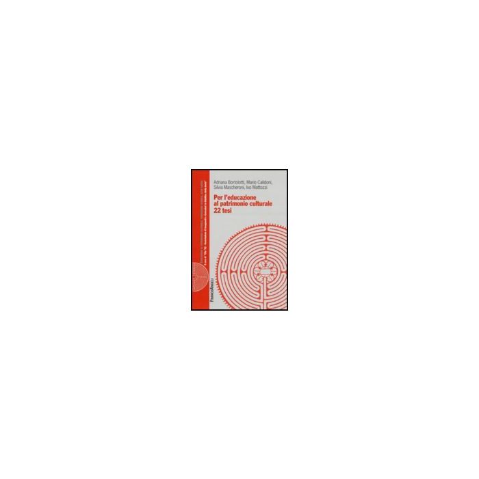 Per L'educazione Al Patrimonio Culturale. 22 Tesi - Bortolotti; Calidoni; Mascheroni; Mattozzi - Franco Angeli - 9788846492036