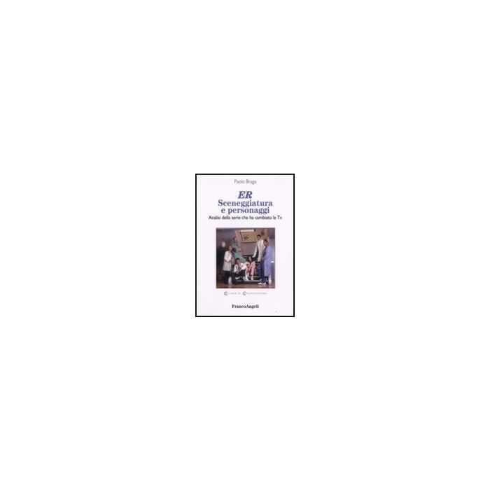 Er. Sceneggiatura E Personaggi. Analisi Della Serie Che Ha Cambiato La Tv - Braga Paolo - Franco Angeli - 9788846492043
