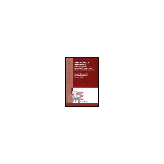 Una scuola ineguale. Rubrica ragionata dei problemi chiave della scuola secondaria superiore - Giovannetti Giorgio; Mattioli Alessandro M.; Salsa Franco - Franco Angeli - 9788846492487 Una scuola ineguale. Rubrica ragionata dei problemi chiave della scuola secondaria superiore - Giovannetti Giorgio; Mattioli Alessandro M.; Salsa Franco - Franco Angeli - 9788846492487