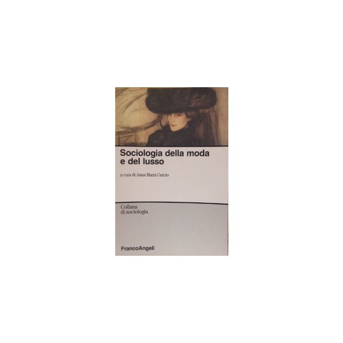 Sociologia Della Moda E Del Lusso - Curcio - Franco Angeli - 9788846492913 Sociologia Della Moda E Del Lusso - Curcio - Franco Angeli - 9788846492913