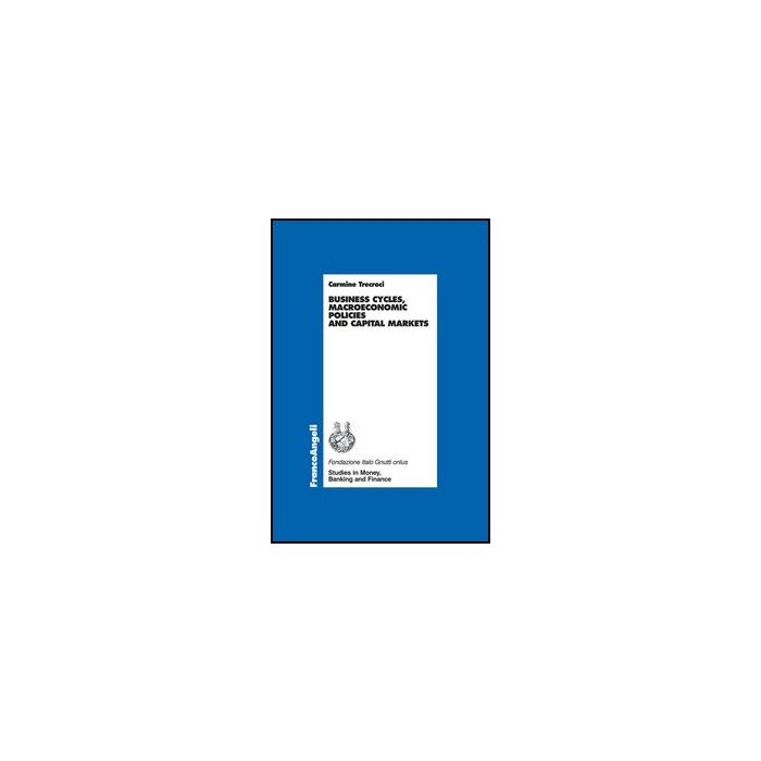 Business Cycles, Macroeconomic Policies And Capital Markets - Trecroci - Franco Angeli - 9788846493408 Business Cycles, Macroeconomic Policies And Capital Markets - Trecroci - Franco Angeli - 9788846493408