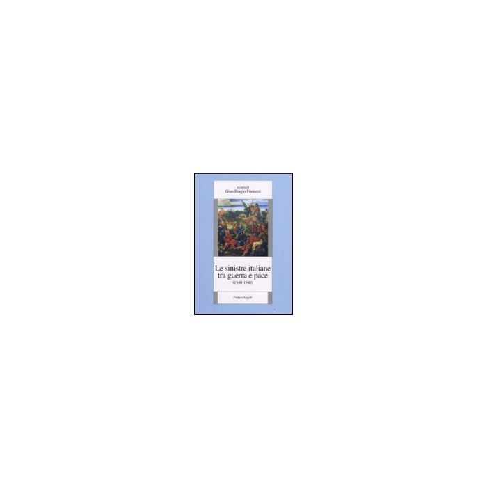 Le sinistre italiane tra guerra e pace (1840-1940) - Furiozzi - Franco Angeli - 9788846495211 Le sinistre italiane tra guerra e pace (1840-1940) - Furiozzi - Franco Angeli - 9788846495211