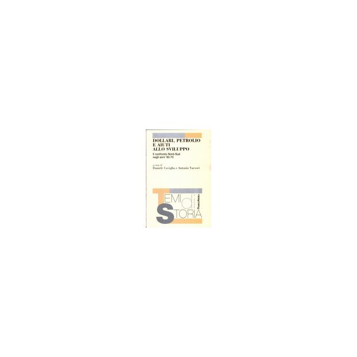 Dollari, Petrolio E Aiuti Allo Sviluppo. Il Confronto Nord-sud Negli Anni '60-70 - Caviglia; Varsori - Franco Angeli - 9788846495549