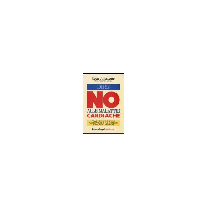 Dire No Alle Malattie Cardiache. Come L'ossido Nitrico Puo' Prevenire E Far Regredire Le Malattie Cardiache - Ignarro Louis J. - Franco Angeli - 9788846495594 Dire No Alle Malattie Cardiache. Come L'ossido Nitrico Puo' Prevenire E Far Regredire Le Malattie Cardiache - Ignarro Louis J. - Franco Angeli - 9788846495594