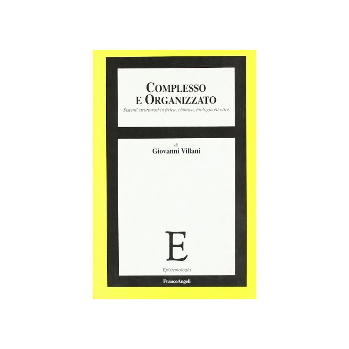 Complesso E Organizzato. Sistemi Strutturati In Fisica, Chimica, Biologia Ed Oltre - Villani Giovanni - Franco Angeli - 9788846495945