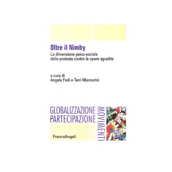 Oltre Il Nimby. La Dimensione Psico-sociale Della Protesta Contro Le Opere Sgradite - Fedi; Mannarini - Franco Angeli - 9788846496492