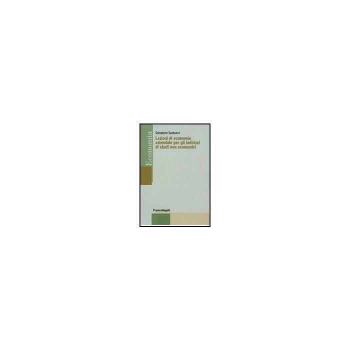 Lezioni Di Economia Aziendale Per Gli Indirizzi Di Studi Non Economici - Santucci Salvatore - Franco Angeli - 9788846496638