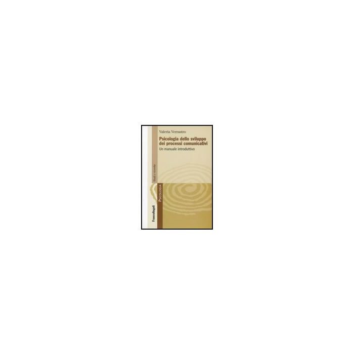 Psicologia Dello Sviluppo Dei Processi Comunicativi. Un Manuale Introduttivo - Verrastro Valeria - Franco Angeli - 9788846497574