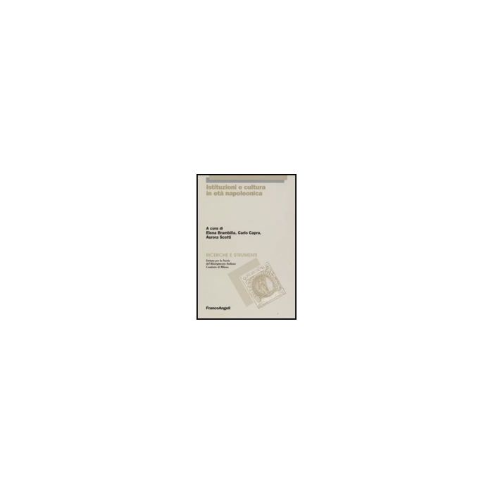 Istituzioni E Cultura In Eta' Napoleonica - Brambilla; Capra; Scotti - Franco Angeli - 9788846498366 Istituzioni E Cultura In Eta' Napoleonica - Brambilla; Capra; Scotti - Franco Angeli - 9788846498366