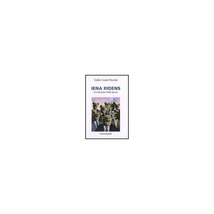 Iena Ridens. L'evoluzione Della Specie - Pacenti Giulio C. - Franco Angeli - 9788846498564