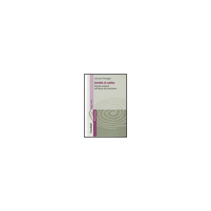 Identita' Di Sabbia. Disturbi Evolutivi Nell'epoca Del Narcisismo - Puleggio Antonio - Franco Angeli - 9788846498779