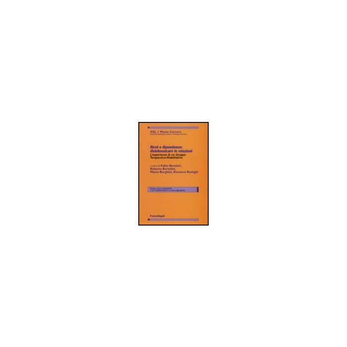 Alcol E Dipendenze. Disintossicare Le Relazioni: L'esperienza Di Un Gruppo Terapeutico-riabilitativo - Asl 1 Di Massa Carrara - Franco Angeli - 9788846499806 Alcol E Dipendenze. Disintossicare Le Relazioni: L'esperienza Di Un Gruppo Terapeutico-riabilitativo - Asl 1 Di Massa Carrara - Franco Angeli - 9788846499806