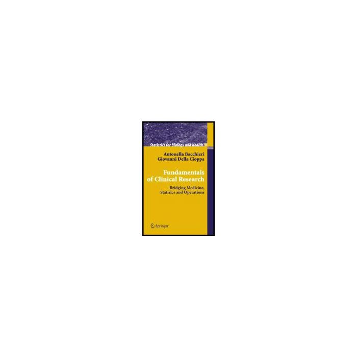 Fundamentals On Clinical Research. Bridging Medicine, Statistics And Operations - Bacchieri Antonella; Della Cioppa Giovanni - Springer Verlag Italia - 9788847004917 Fundamentals On Clinical Research. Bridging Medicine, Statistics And Operations - Bacchieri Antonella; Della Cioppa Giovanni - Springer Verlag Italia - 9788847004917