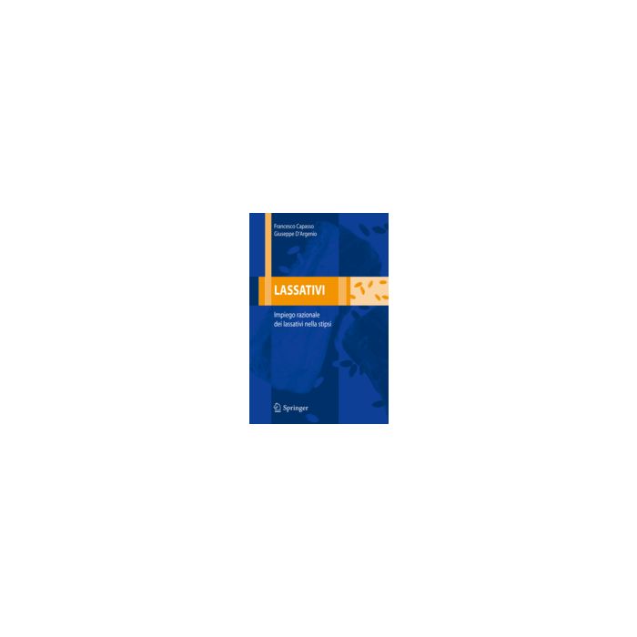 Lassativi. Impiego Razionale Dei Lassativi Nella Stipsi - Capasso Francesco; D'argenio Giuseppe - Springer Verlag Italia - 9788847005112